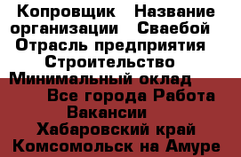 Копровщик › Название организации ­ Сваебой › Отрасль предприятия ­ Строительство › Минимальный оклад ­ 30 000 - Все города Работа » Вакансии   . Хабаровский край,Комсомольск-на-Амуре г.